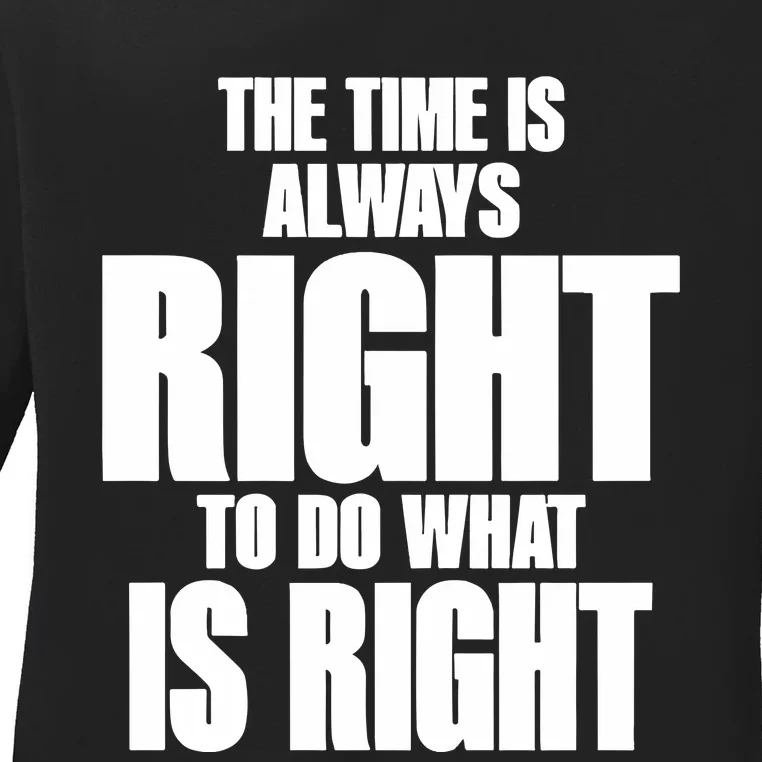 The Time Is Always Right To Do What Is Right Ladies Long Sleeve Shirt