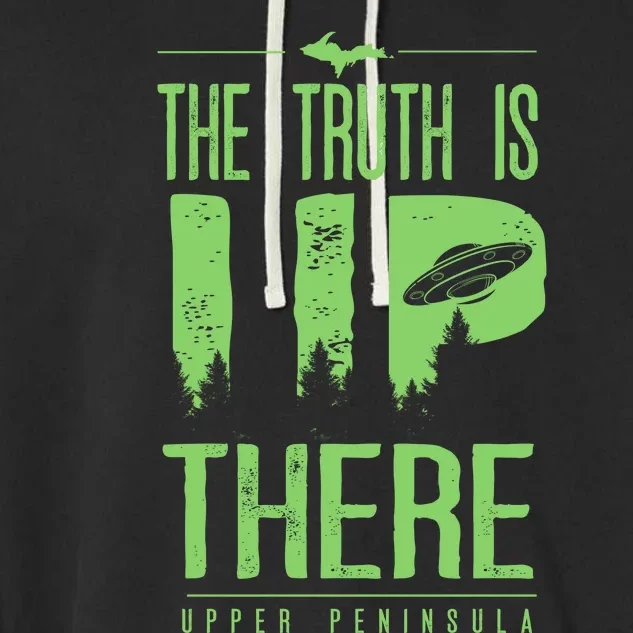 The Truth Is Up There Upper Peninsula Ufo Garment-Dyed Fleece Hoodie