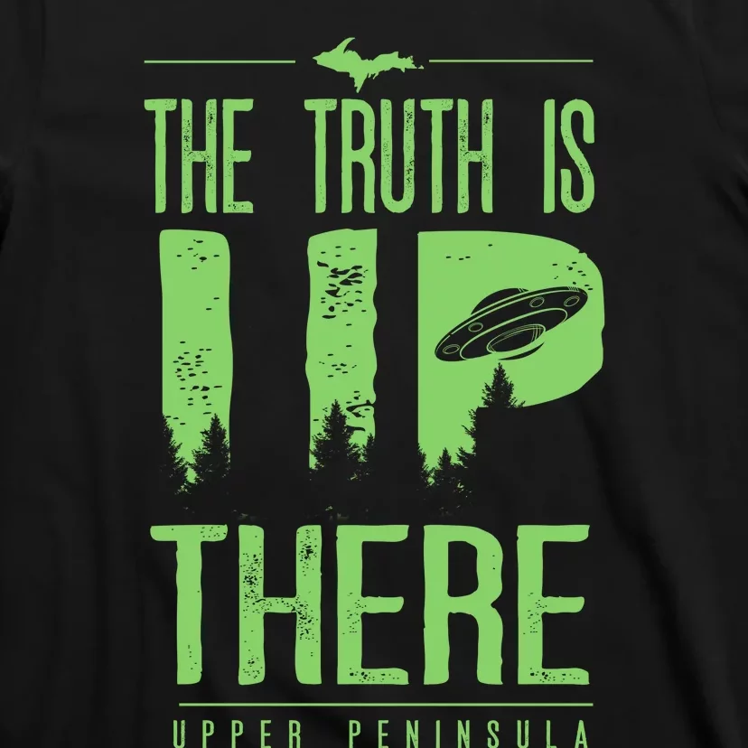 The Truth Is Up There Upper Peninsula Ufo T-Shirt