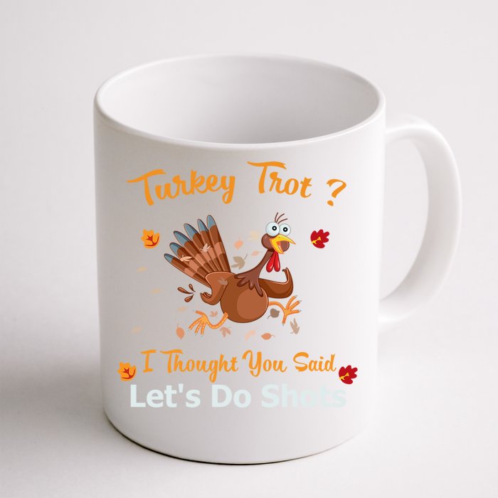 Turkey Trot? I Thought You Said Lets Do Shots Thanksgiving Gift Front & Back Coffee Mug