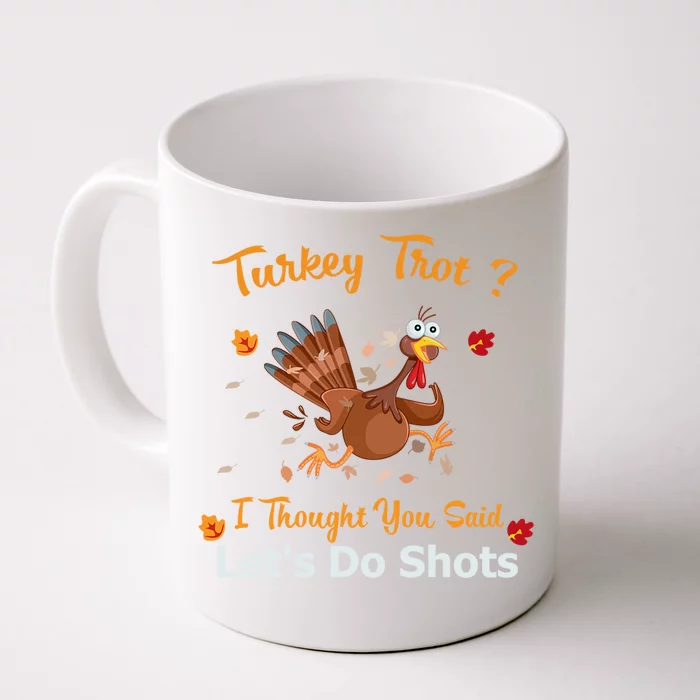 Turkey Trot? I Thought You Said Lets Do Shots Thanksgiving Gift Front & Back Coffee Mug