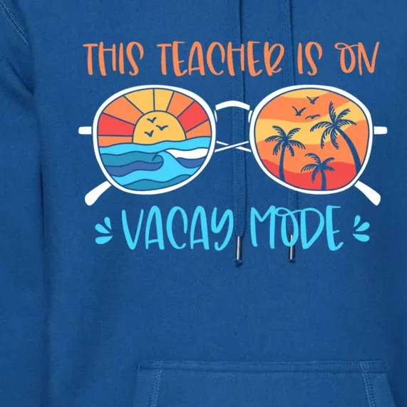 This Teacher Is On Vacay Mode Funny Summer Break Teacher Gift Premium Hoodie