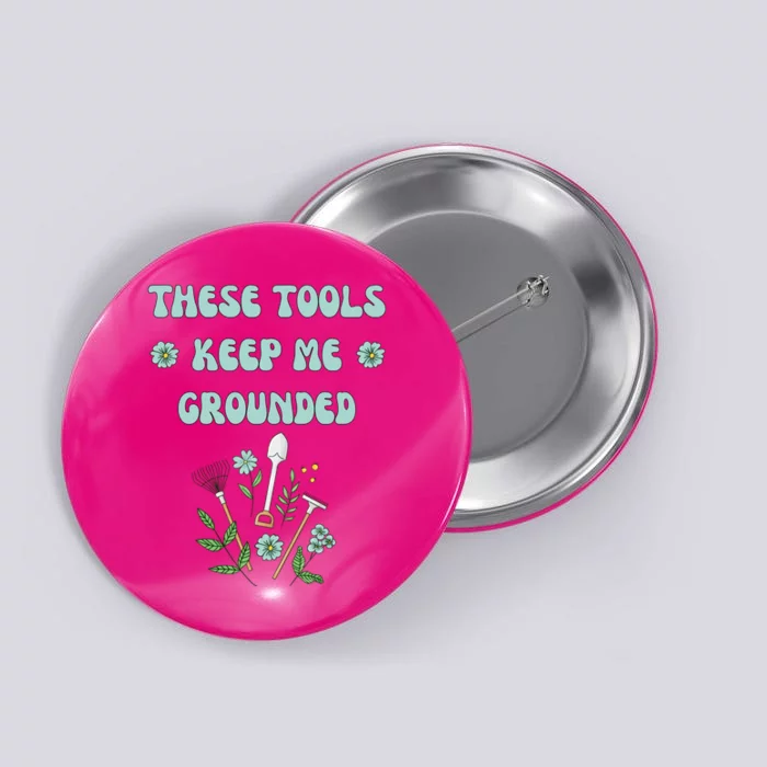 These Tools Keep Me Grounded Spring Garden Button