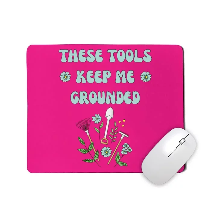 These Tools Keep Me Grounded Spring Garden Mousepad