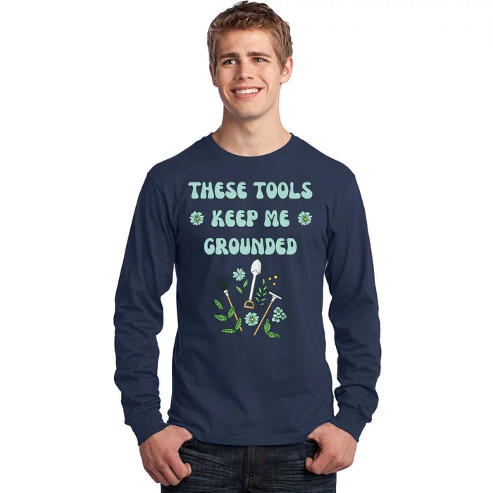 These Tools Keep Me Grounded Spring Garden Tall Long Sleeve T-Shirt