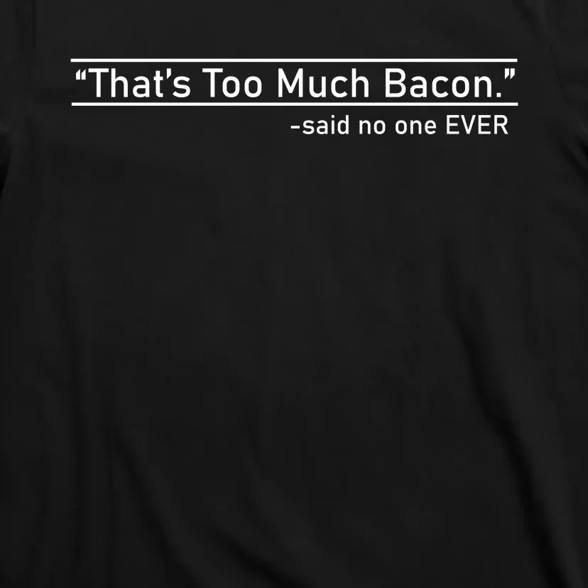 That's Too Much Bacon Said No One Ever T-Shirt