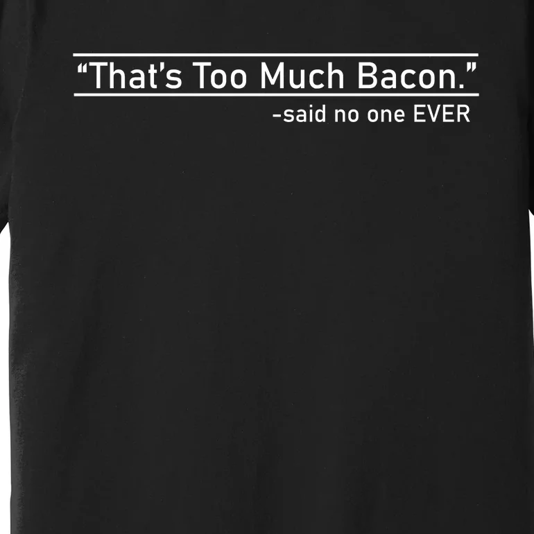 That's Too Much Bacon Said No One Ever Premium T-Shirt