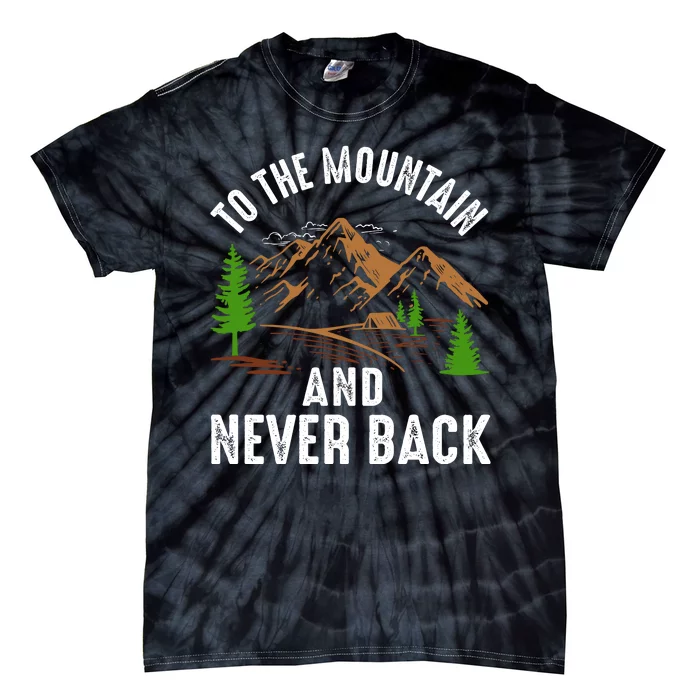 To The Mountain And Never Back Funny Camping Vintage Retro Tie-Dye T-Shirt