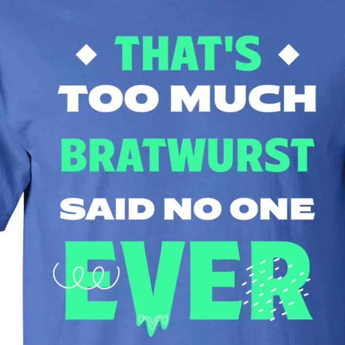 Thats Too Much Bratwurst Funny Sausage Humor Banger Food Gift Tall T-Shirt