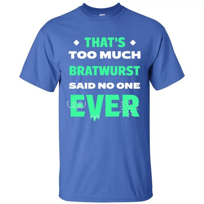 Thats Too Much Bratwurst Funny Sausage Humor Banger Food Gift Tall T-Shirt