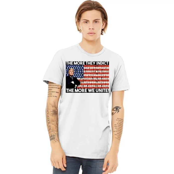 Trump The More They Indict The More We Unite Premium T-Shirt