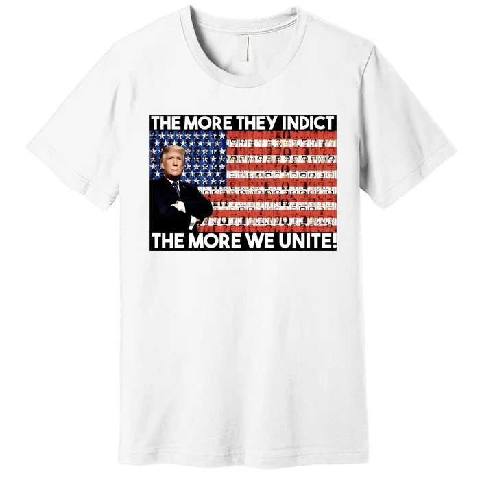 Trump The More They Indict The More We Unite Premium T-Shirt