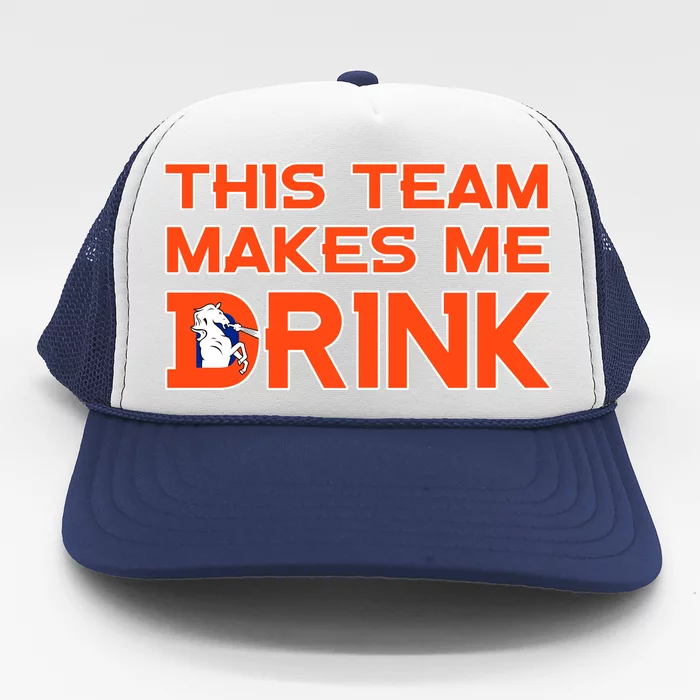 This Team Makes Me Drink Denver Funny Trucker Hat