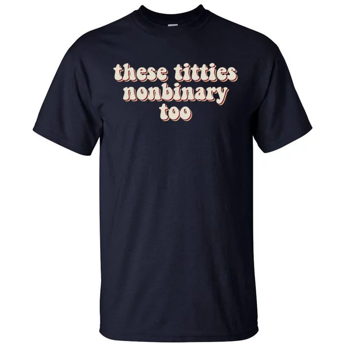 These Titties Nonbinary Too Funny Tall T-Shirt