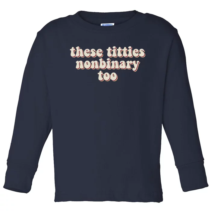 These Titties Nonbinary Too Funny Toddler Long Sleeve Shirt