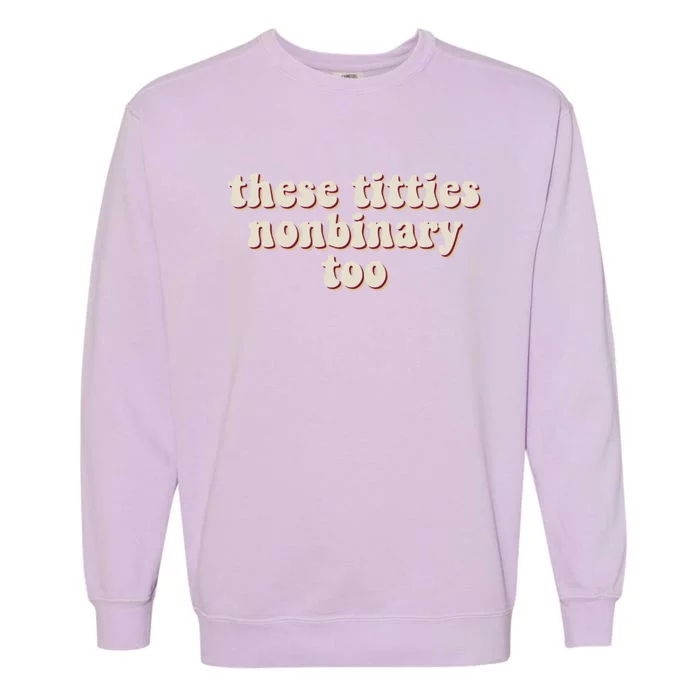 These Titties Nonbinary Too Funny Garment-Dyed Sweatshirt