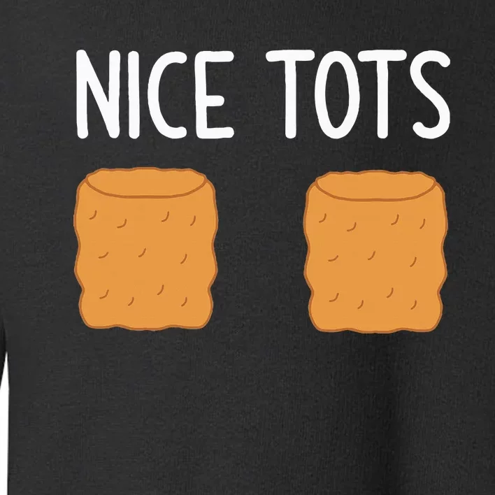 Tater Tots Nice Tots Funny Jokes Sarcastic Toddler Sweatshirt