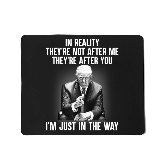 Trump They’re Not After Me They’re After You I’m Just In The Way Mousepad