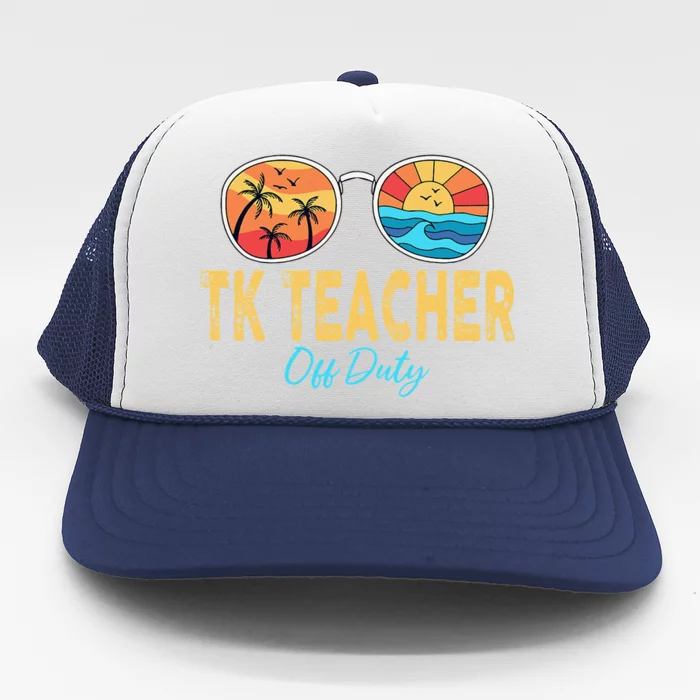 TK Teacher Off Duty Sunglasses Last Day Of School Summer Trucker Hat