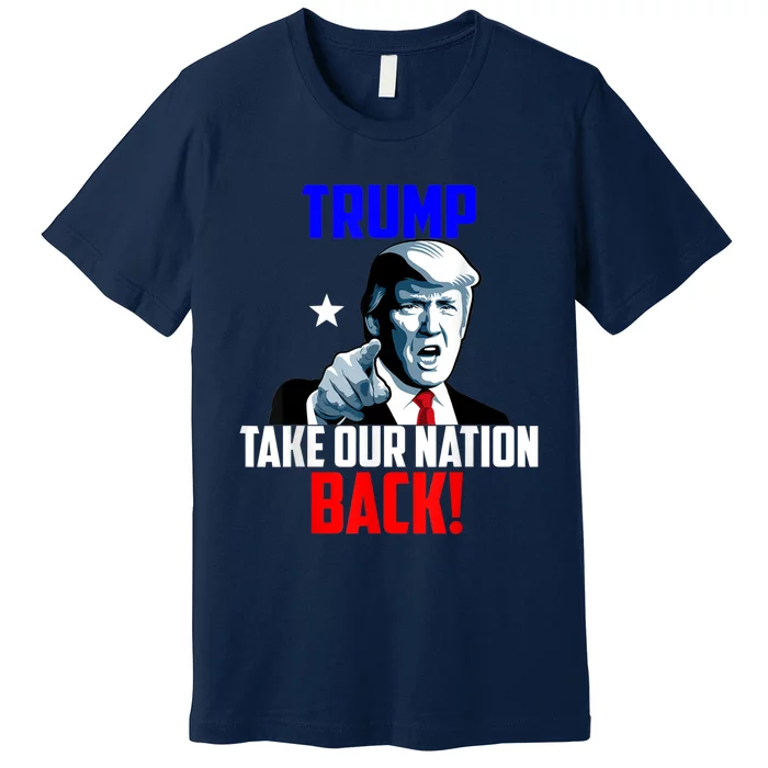 Trump Take Our Nation Back Trump Premium T-Shirt