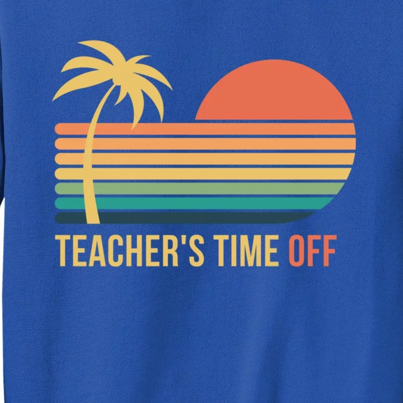 TeacherS Time Off Last Day Of School 2024 Cool Gift Tall Sweatshirt