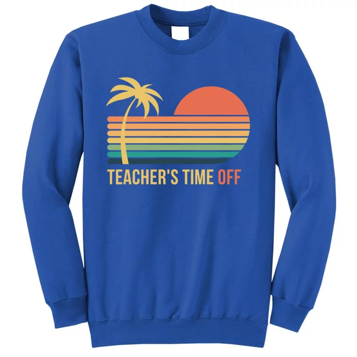 TeacherS Time Off Last Day Of School 2024 Cool Gift Tall Sweatshirt