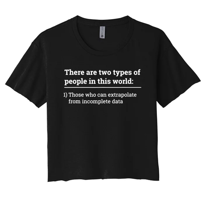 Two Types Of People Can Extrapolate Incomplete Data Gift TShirt Women's Crop Top Tee