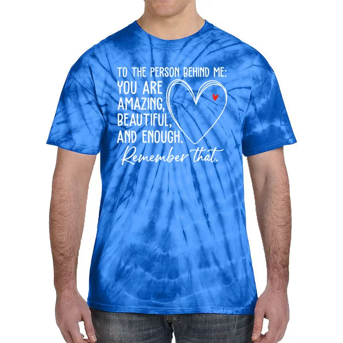 To The Person Behind Me You Are Amazing Beautiful Heart Love Gift Tie-Dye T-Shirt