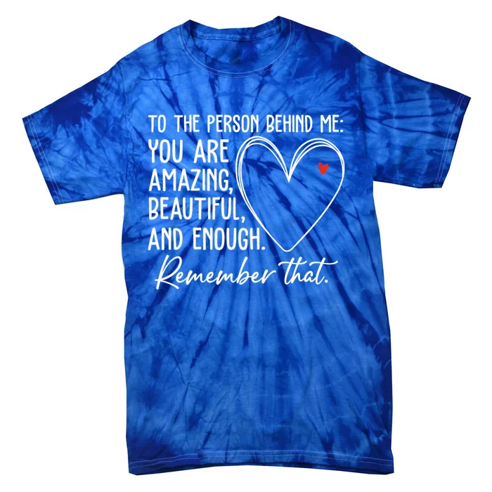 To The Person Behind Me You Are Amazing Beautiful Heart Love Gift Tie-Dye T-Shirt