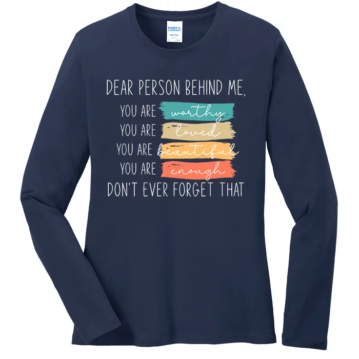 to the person behind me you are amazing beautiful and enough Ladies Long Sleeve Shirt