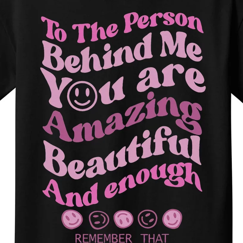 To The Person Behind Me You Are Amazing Beautiful And Enough Kids T-Shirt