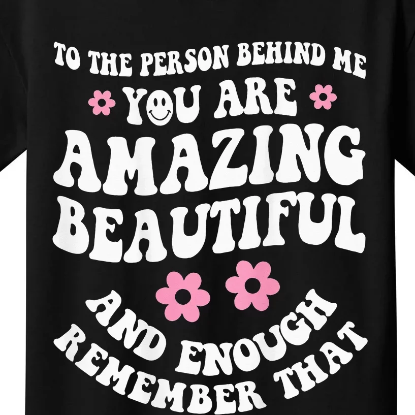 To The Person Behind Me You Are Amazing Beautiful And Enough Kids T-Shirt