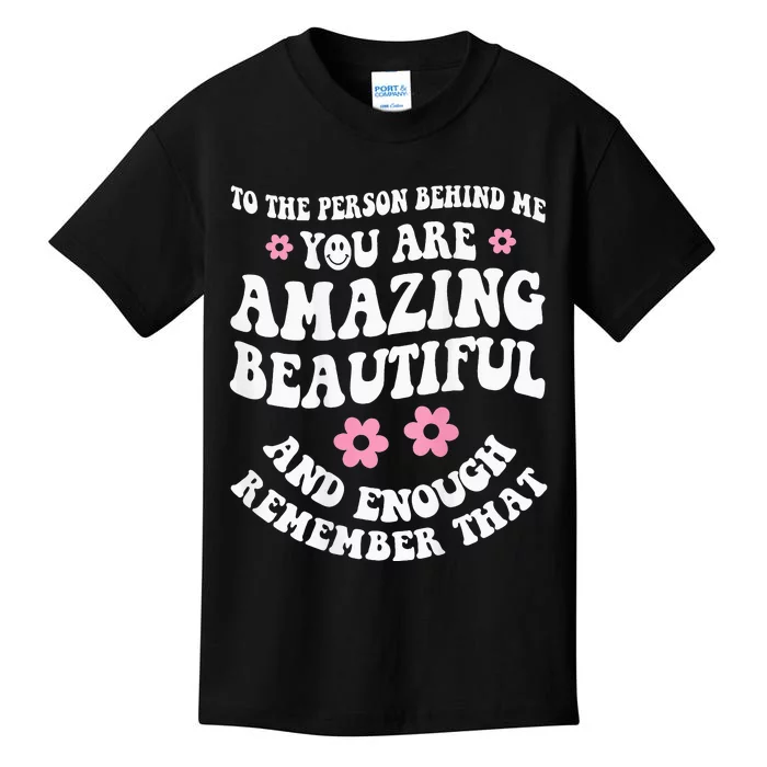 To The Person Behind Me You Are Amazing Beautiful And Enough Kids T-Shirt