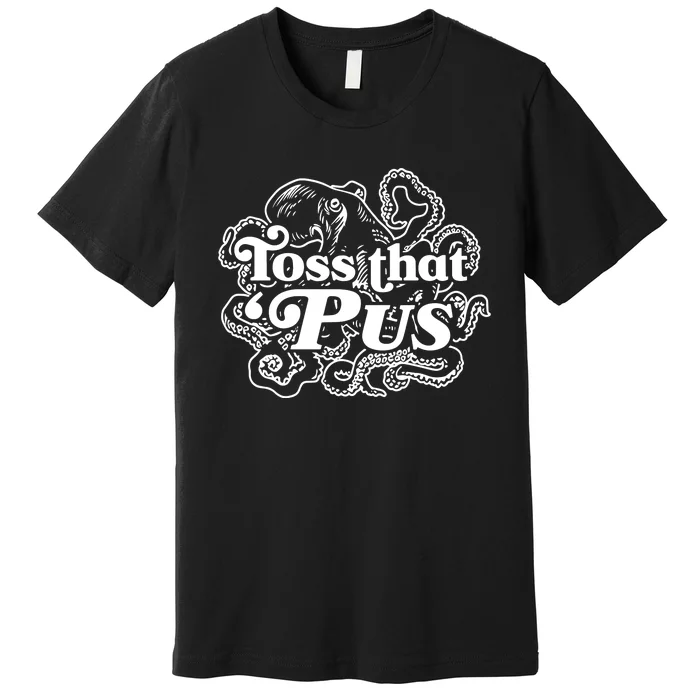 Toss That ‘Pus Premium T-Shirt