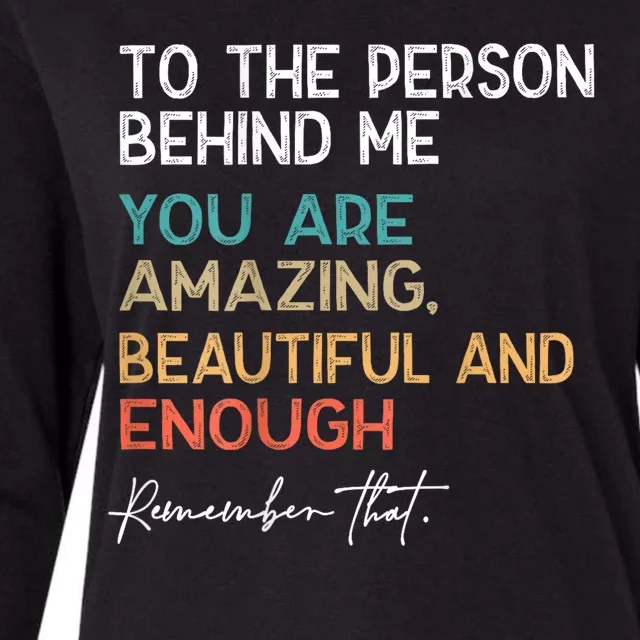 To The Person Behind Me You Are Amazing Beautiful And Enough Womens Cotton Relaxed Long Sleeve T-Shirt