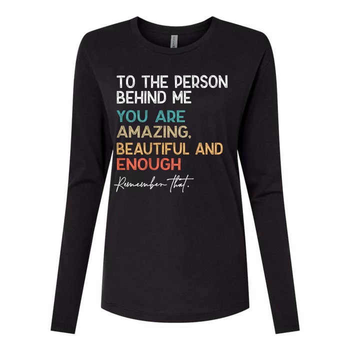 To The Person Behind Me You Are Amazing Beautiful And Enough Womens Cotton Relaxed Long Sleeve T-Shirt