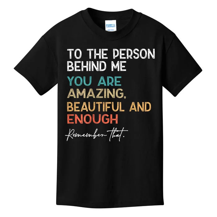 To The Person Behind Me You Are Amazing Beautiful And Enough Kids T-Shirt