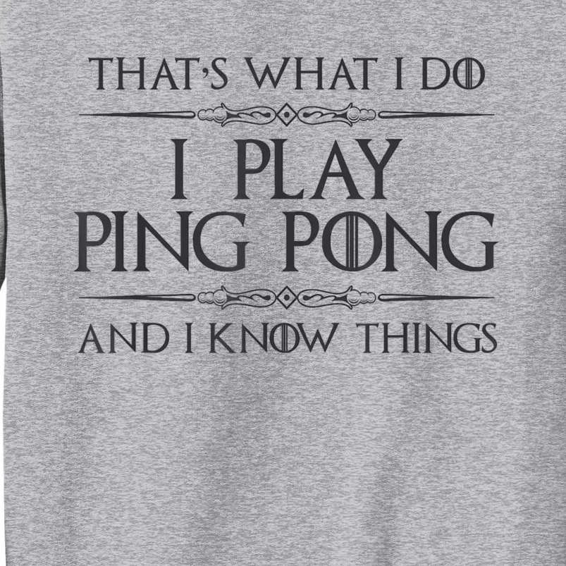 Table Tennis Player I Play Ping Pong & I Know Things Sweatshirt