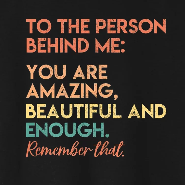 To The Person Behind Me You Are Amazing Beautiful And Enough Women's Crop Top Tee