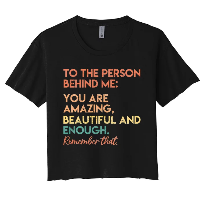 To The Person Behind Me You Are Amazing Beautiful And Enough Women's Crop Top Tee