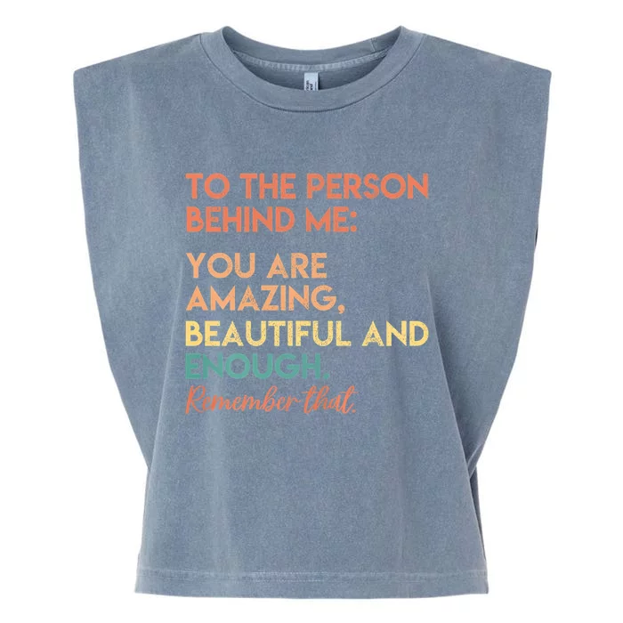 To The Person Behind Me You Are Amazing Beautiful And Enough Garment-Dyed Women's Muscle Tee