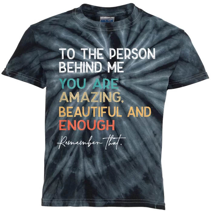 To The Person Behind Me You Are Amazing Beautiful And Enough Kids Tie-Dye T-Shirt