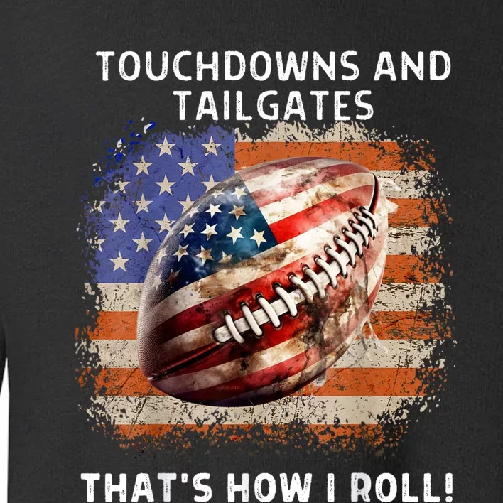 Touchdowns Tailgate Patriotic Football 4th Of July Usa American Flag How I Roll Toddler Sweatshirt