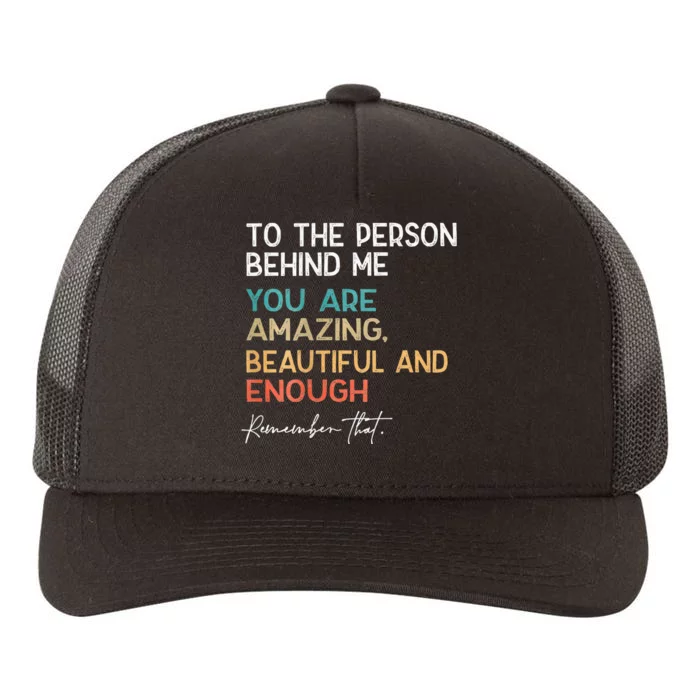 To The Person Behind Me You Are Amazing Beautiful And Enough Yupoong Adult 5-Panel Trucker Hat