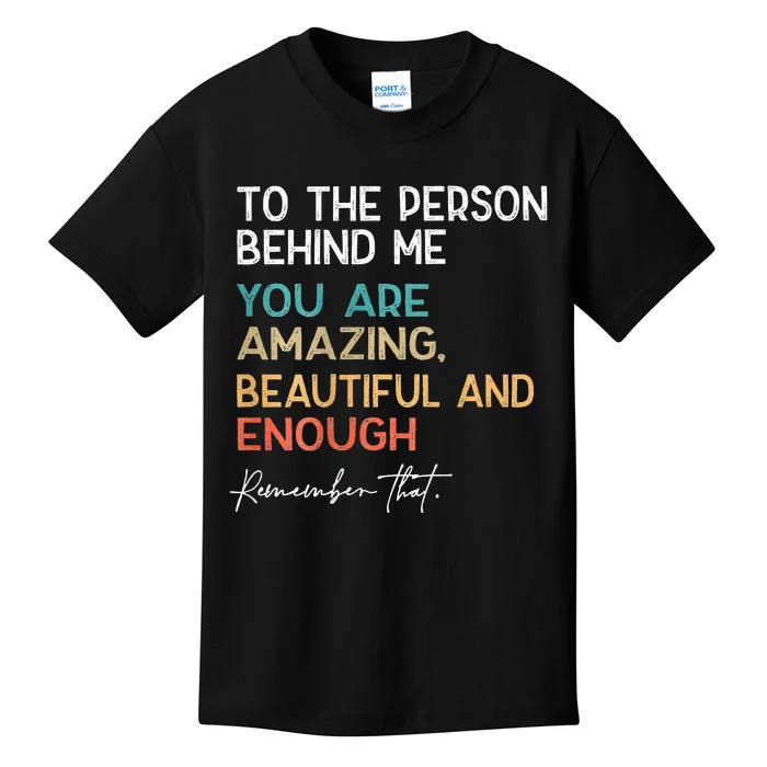 To The Person Behind Me You Are Amazing Beautiful And Enough Kids T-Shirt