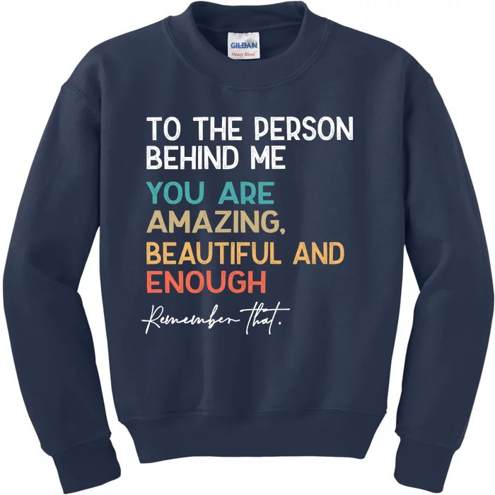 To The Person Behind Me You Are Amazing Beautiful And Enough Kids Sweatshirt