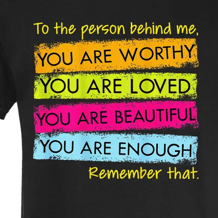 To The Person Behind Me You Are Amazing Beautiful And Enough Garment-Dyed Heavyweight T-Shirt