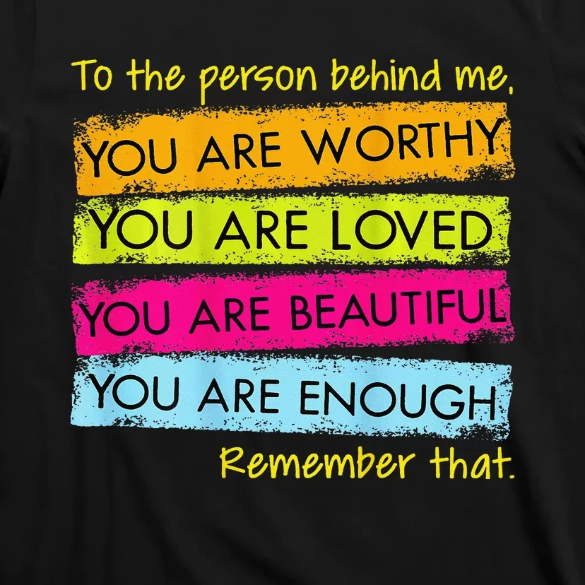 To The Person Behind Me You Are Amazing Beautiful And Enough T-Shirt