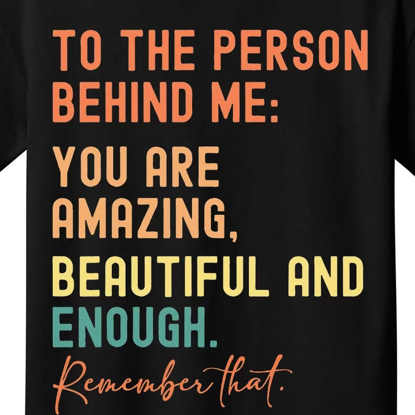 To The Person Behind Me You Are Amazing Beautiful And Enough Kids T-Shirt