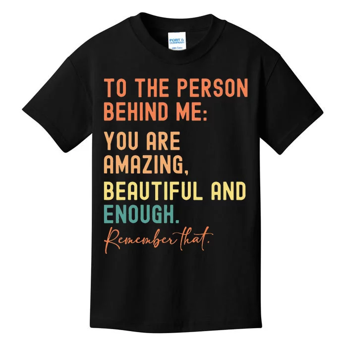 To The Person Behind Me You Are Amazing Beautiful And Enough Kids T-Shirt